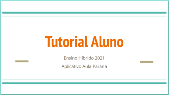 Imagem de acesso ao tutorial do aluno ensino híbrido 2021 aplicativo Aula Paraná